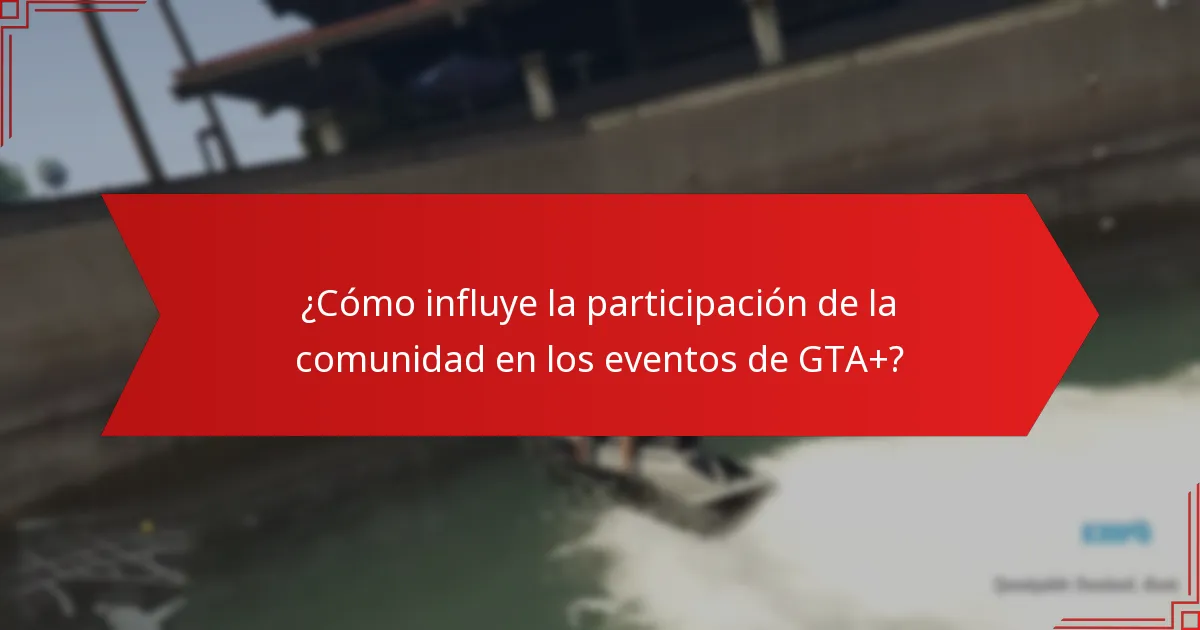 ¿Cómo influye la participación de la comunidad en los eventos de GTA+?