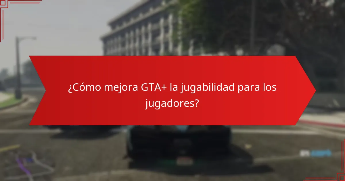 ¿Cómo mejora GTA+ la jugabilidad para los jugadores?