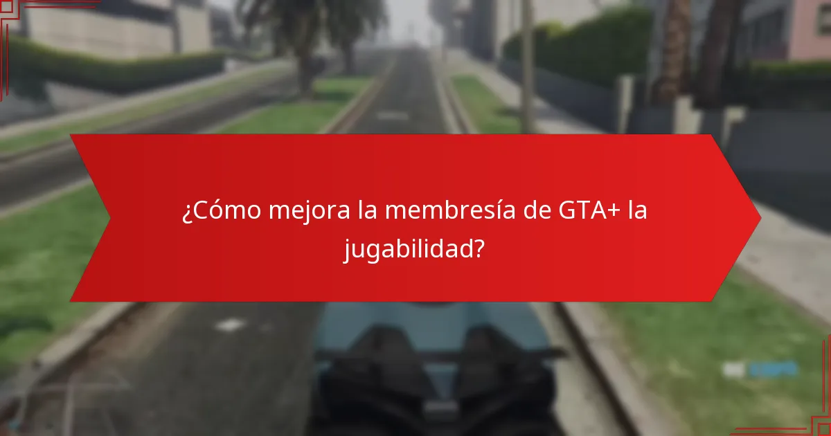 ¿Cómo mejora la membresía de GTA+ la jugabilidad?