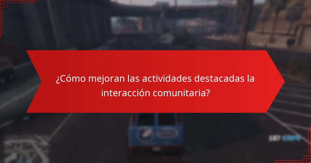 ¿Cómo mejoran las actividades destacadas la interacción comunitaria?
