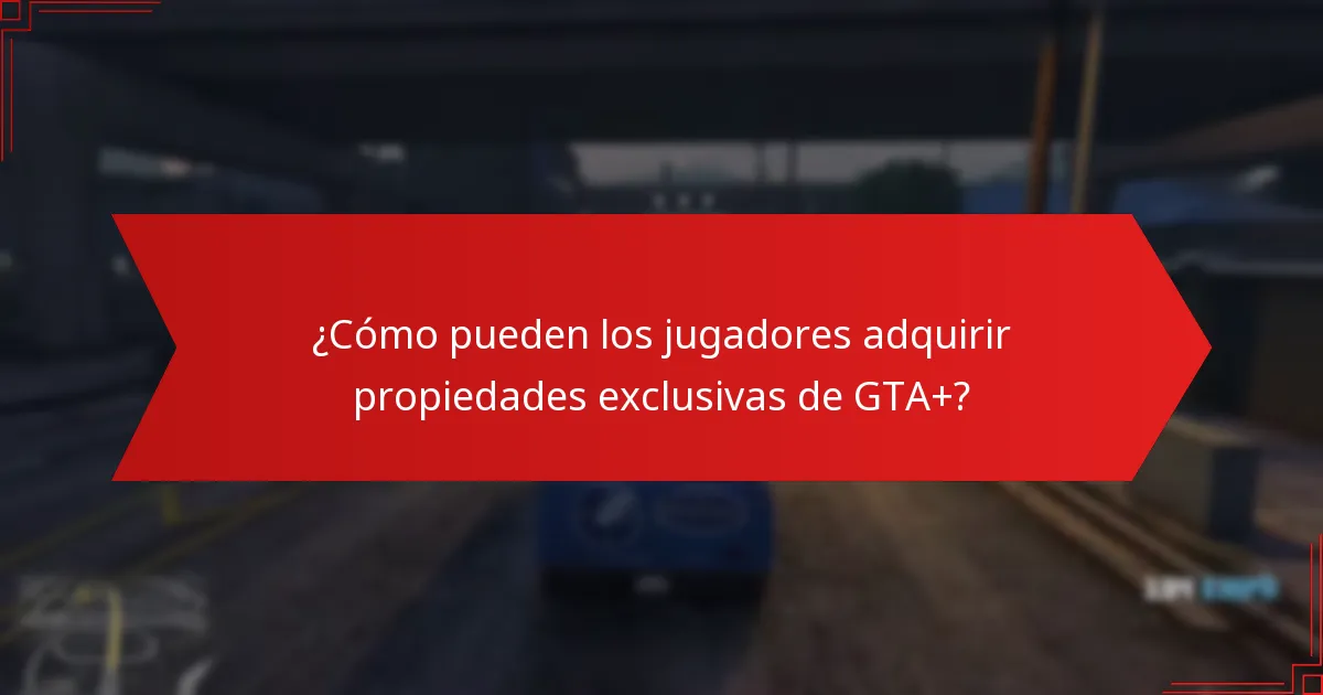 ¿Cuáles son los beneficios de adquirir propiedades exclusivas de GTA+?