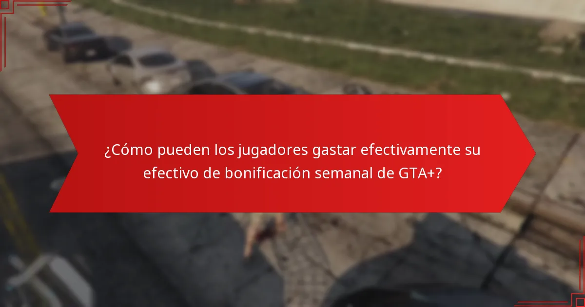 ¿Cómo pueden los jugadores gastar efectivamente su efectivo de bonificación semanal de GTA+?