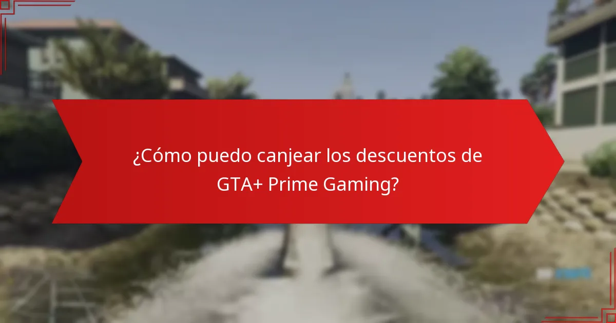 ¿Cómo puedo canjear los descuentos de GTA+ Prime Gaming?