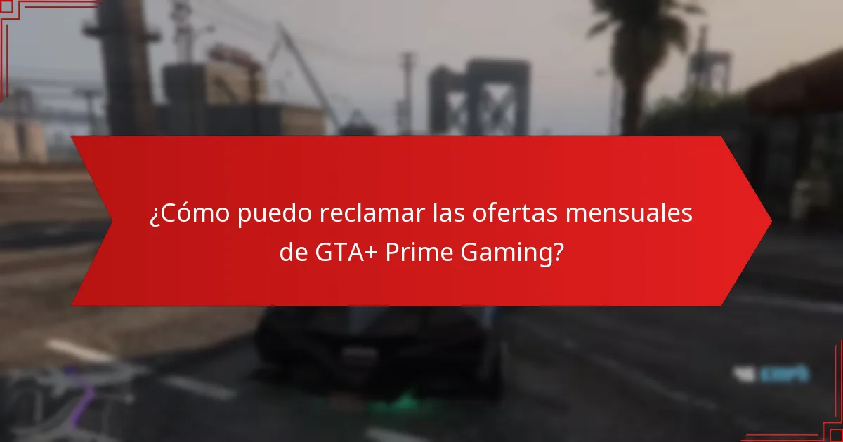 ¿Cómo puedo reclamar las ofertas mensuales de GTA+ Prime Gaming?