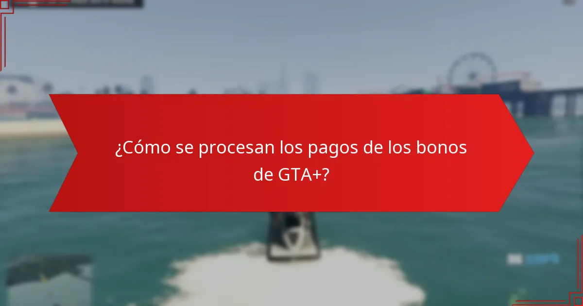 ¿Cómo se procesan los pagos de los bonos de GTA+?