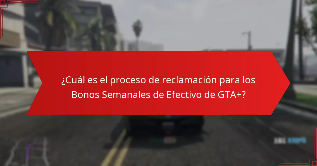 ¿Cuál es el proceso de reclamación para los Bonos Semanales de Efectivo de GTA+?