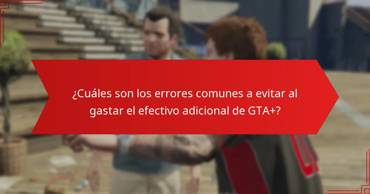 ¿Qué compras ofrecen el mejor valor por el efectivo adicional de GTA+?