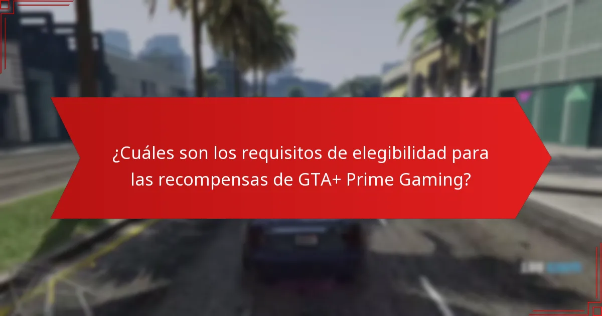 ¿Cuáles son los beneficios de la integración de GTA+ y Prime Gaming?