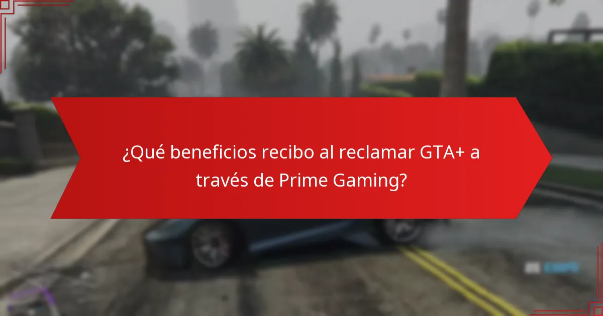 ¿Qué beneficios recibo al reclamar GTA+ a través de Prime Gaming?
