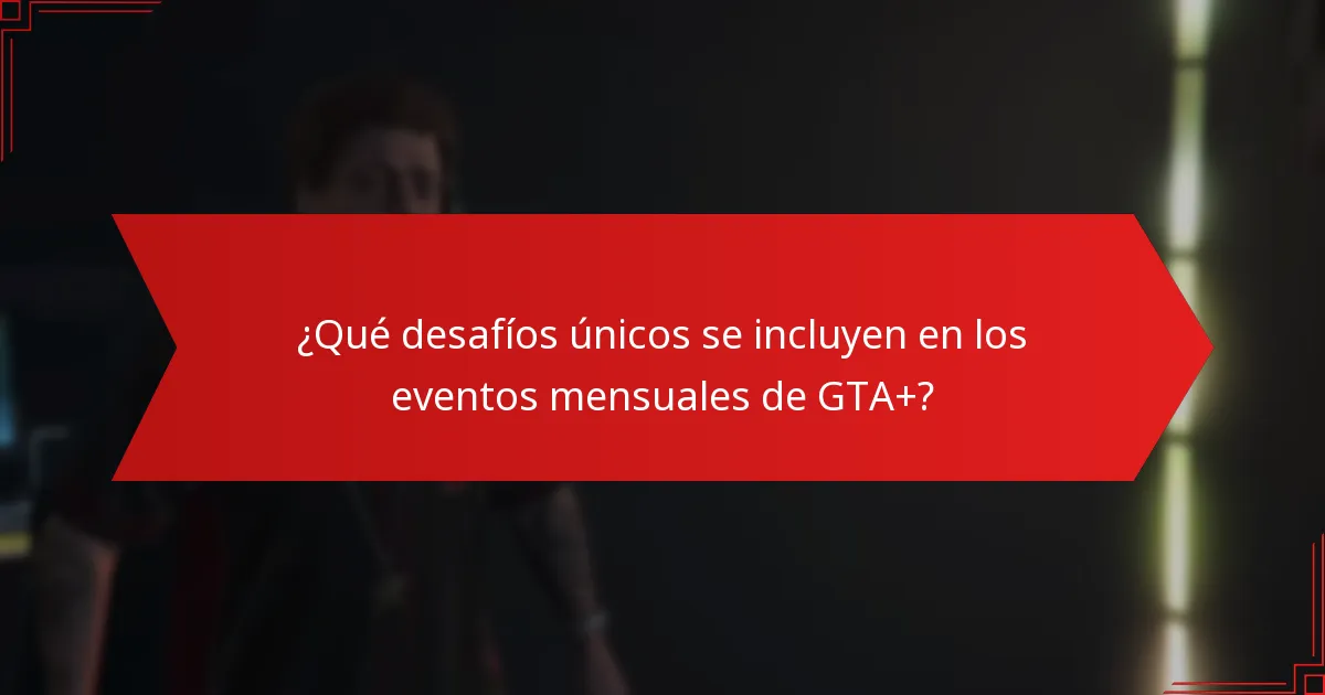¿Qué desafíos únicos se incluyen en los eventos mensuales de GTA+?