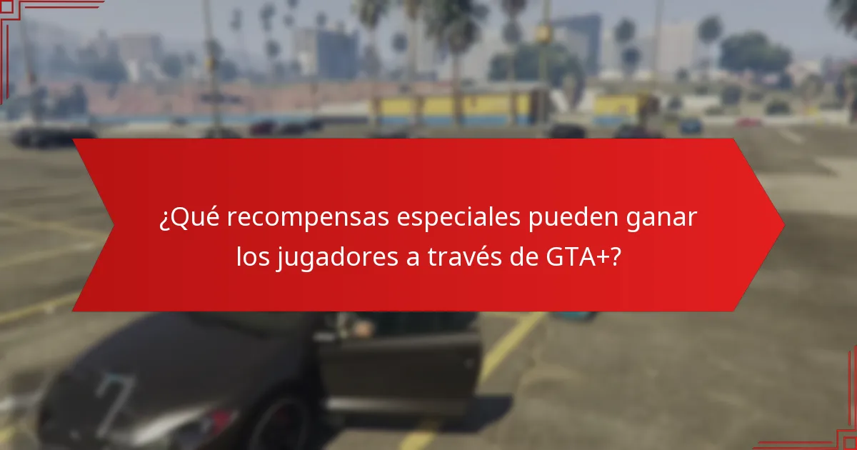 ¿Qué recompensas especiales pueden ganar los jugadores a través de GTA+?